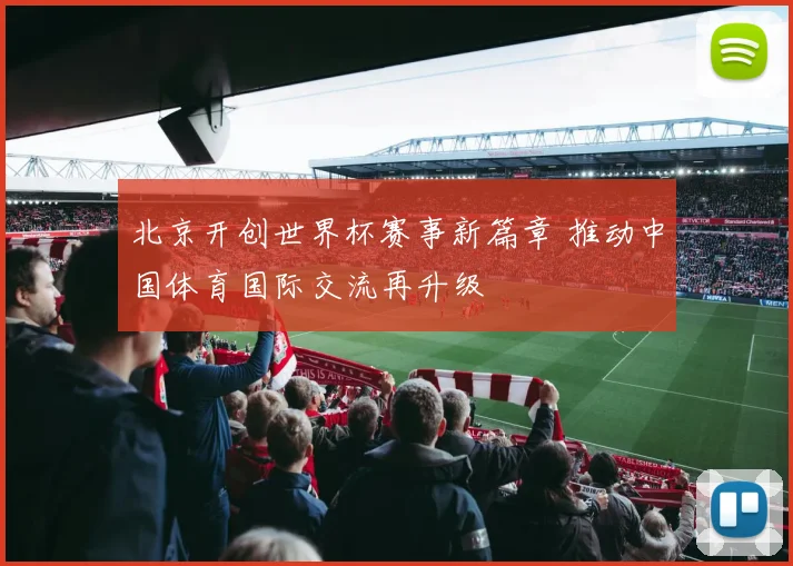 北京开创世界杯赛事新篇章 推动中国体育国际交流再升级